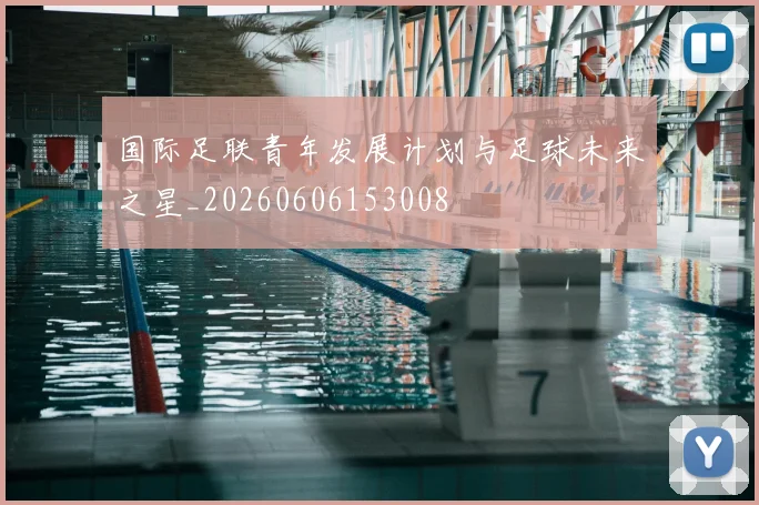 国际足联青年发展计划与足球未来之星_20260606153008